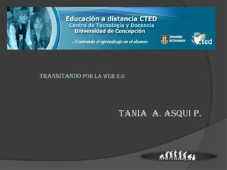 TRANSITANDO POR LA WEB 2.0




                        TANIA A. ASQUI P.
 