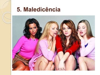 5. Maledicência
 
