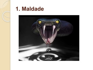 1. Maldade
 