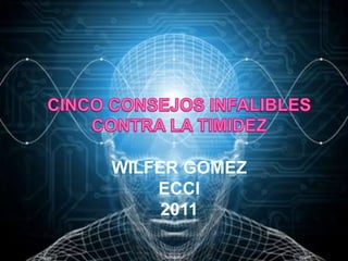 CINCO CONSEJOS INFALIBLES CONTRA LA TIMIDEZwilfergomezecci2011  