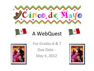 A WebQuest
For Grades 6 & 7
  Due Date -
  May 4, 2012
 