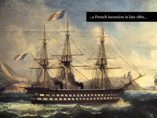 ...a French incursion in late 1861...
Source: History Channel
 