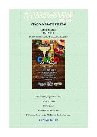 CINCO de MAYO FIESTA!
Let's get festive!
May 5, 2016
It's CINCO DE MAYO, Thursday May 5th 2016!
Cinco de Mayo specials all day!
$6 Patron shots
$5 Margaritas
$4 Sweet Heat Tequila shots
$3 Corona, Corona Light, Modelo and Pacifico cervezas
More Special Info
 