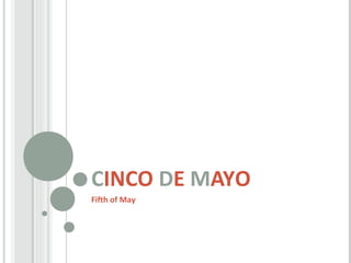 CINCO DE MAYO
Fifth of May
 