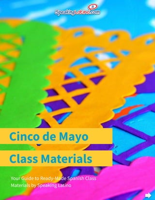 Cinco de Mayo
Your Guide to Ready-Made Spanish Class
Materials by Speaking Latino
Class Materials
 