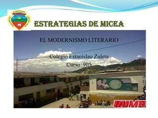 Estrategias de micea
EL MODERNISMO LITERARIO
Colegio Estanislao Zuleta
Curso 905
 