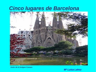 Cinco Iugares de Barcelona
Autor de la Imágen:Canaan
Mª Luisa Lahoz
 
