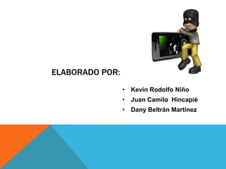ELABORADO POR:
                 • Kevin Rodolfo Niño
                 • Juan Camilo Hincapié
                 • Dany Beltrán Martínez
 