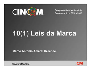 Congresso Internacional de
                           Comunicação - FGV - 2006




10(1) Leis da Marca

Marco Antonio Amaral Rezende
 