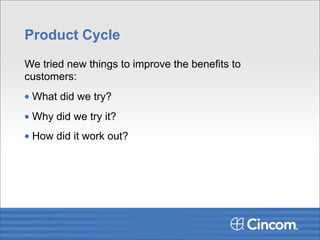 Product Cycle Improvements
What: Development Process Refinement
Why:
• Time to “Sharpen the saw”
How did it work out?
• We...
