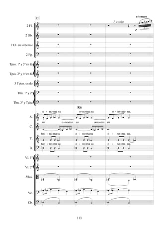 









2 Fl. 
   
1 a solo


a tempo








2 Ob. 
  
2 Cl. en si bemol 
  
2 Fg. 
  








Tpas. 1ª y 3ª en fa 
  
Tpas. 2ª y 4ª en fa 
  


3 Tptas. en do 
  








Tbn. 1º y 2º 
  
Tbn. 3º y Tuba 

Rit
 











S.  




o

-

no-

ma

su




 
o-

no-

ma

su





o -

no-ma

- su,

C.  
su


 

o-

no-

ma

su


 

o-

no-

ma

su
T. 


too -



no-

ma

su

o -



no-

ma

su

o -


no-ma

su,


B. 

too -


no-

ma
su

o -


no-

ma
su

o -



no-ma

su,

















Vl. 1º 
  
Vl. 2º 
  
Vlas.  
 
 





Vc. 

  
 

  
 


 

Cb. 

 
 

15
113
 