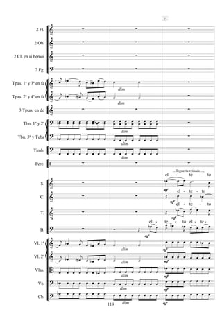 









2 Fl. 
  
2 Ob. 
  
2 Cl. en si bemol 
  
2 Fg. 
  








Tpas. 1ª y 3ª en fa 

 

 



    

dim

Tpas. 2ª y 4ª en fa  
  
 



    
 


3 Tptas. en do 

dim
 








Tbn. 1º y 2º 




    



    






 










 
 
 
Tbn. 3º y Tuba  



    



    




dim
   



   



Timb.  



    



    




dim
   



   



Perc.  
dim

...llegue tu reinado...,












S. 
 


el -


  

te -


to
C. 
  


el -

te -

to
T. 

  




el

-


te

-


to
B. 
  



el

-

te

-


to





el -
 
te -
















Vl. 1º  
 

 
 

    
 



    



   
Vl. 2º  
 

 
 

    
dim







    



   
Vlas.  



    



    




dim
   



   




    



   
Vc. 




    



    




dim
   



   






    



   
Cb. 




   



    




dim

dim
  



   





    



   
35
119
 