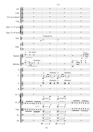 







3 Fl. 
   
2 Ob. 
   
2 Cl. en si bemol 
   
2 Fg. 
   








Tpas. 1ª y 3ª en fa 
   
Tpas. 2ª y 4ª en fa 
   


Perc.  

Gong grave
 



Arpa

   

   







Soprano 

o

cle-

mens,
  

 

o


Barítono 

o


  
cle-

mens,
 


o


 
pi -

a,











S. 
   
C. 



o

  
cle-

mens,


o

  
cle-

mens,

T. 




o

cle-mens,

o

 cle-mens,

B. 
   
















Vl. 1º 

 
  
Vl. 2º  



    



  







 



    


   
Vlas. 




    



   


 
 

 





    



  
Vc. 







 
Cb. 











115
173
 