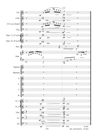 









3 Fl. 
 


   


 




    


2 Ob. 


 
dim

 


2 Cl. en si bemol 
  


  
 



   

 
2 Fg. 




 dim 
 








Tpas. 1ª y 3ª en fa 
 

 dim





Tpas. 2ª y 4ª en fa 

 
 dim
 


Perc.   
Glockenspiel







Arpa
 

 
   


    


   
 







  






Soprano 
 
Barítono 
 










S. 
 
C. 
 
T. 

 
B. 
 















Vl. 1º 
  





dim
Vl. 2º 
 
 
dim
Vlas. 



 



dim
Vc. 



unis


dim
Cb. 

todos




dur. total aprox.. 33 min
6 mindim














































135
179
 