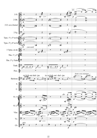 










3 Fl.   



  



 




 

 
2 Ob.   



   
 
  
 

2 Cl. en si bemol  

   
  
 
2 Fg. 
1
   
2

 









Tpas. 1ª y 3ª en fa   

 
  
  
Tpas. 2ª y 4ª en fa 
   

 
  


3 Tptas. en do  


con sord



  


 








Tbn. 1º y 2º    
Tbn. 3º y Tuba 
  


Timb.  





   







  

  


Perc.   
frente a mis enemigos...;



Barítono  



roj

le

-fa
 
-nai

shul

- jan

 
ta


-




roj

le-

fa
 

-nai

shul

- jan

 

ne 

-

gued 

 






S. 
  
C.    

















Vl. 1º    




 
 
div

 

 





















 

Vl. 2º   


 
 




div
 
Vlas.  
   
 



  






 


  
  


 


 


 
 






 


 




 


 
Vc.    


 


 
 



Cb. 
pizz


      


 

65
22
 