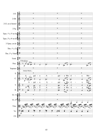 









3 Fl. 
  
2 Ob. 
  
2 Cl. en si bemol 
  
2 Fg. 
  








Tpas. 1ª y 3ª en fa 
  
Tpas. 2ª y 4ª en fa 
  


3 Tptas. en do 
  








Tbn. 1º y 2º 
  
Tbn. 3º y Tuba 
  


Timb. 
Vibráfono
  


Perc. 



 
  
 

 
 
  



Soprano 
(Santa María...
  










S. 
  
C. 




A


-
 
guí -

a

A -

guí -
 

a

Ma-

rí -

a
 
Ma -

T. 


 
A -

guí -

a
A -

guí -



a

Ma-
rí -
a


Ma

-
B. 


A -

guí -

a

A -
guí -
 

a

Ma-
rí -
a
 

Ma

-














Vl. 1º 
  
Vl. 2º 
 




Vlas.  
  

    

     

    

   

  

  

    

 

 

   


   

   


 
Vc. 
 
  
 

 
  

 
 
 
 
Cb. 
  
65
 