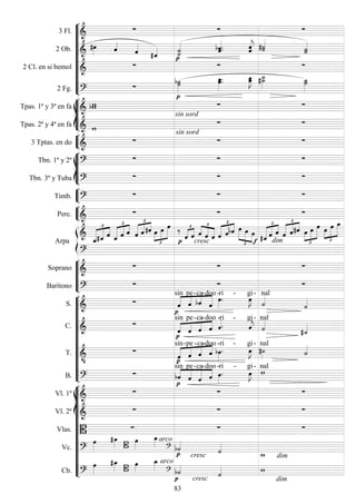 









3 Fl. 
  
2 Ob. 
 

  
 
 
 
2 Cl. en si bemol 


 
2 Fg. 




 
 
 







Tpas. 1ª y 3ª en fa  
sin sord
 
Tpas. 2ª y 4ª en fa  
sin sord
 


3 Tptas. en do 
  







Tbn. 1º y 2º 
  
Tbn. 3º y Tuba 
  


Timb. 
  


Perc. 
  


Arpa



 
 




  


 
  



    
 
 



  




  




 


 
  




 
dim 


   




 

 cresc 





Soprano 
  
Barítono 
  











S. 







sin

pe-

ca-

doo -


ri -


gi-
nal

C. 







sin

pe-

ca-

doo

-ri -


gi-
nal

T. 







sin-

pe -

ca-

doo -


ri -


gi-

nal

B. 







sin

pe-

ca-

doo -


ri -


gi-

nal














Vl. 1º 
  
Vl. 2º 
  
Vlas. 
  
Vc. 

 



arco


cresc

 dim
Cb. 

 



arco



cresc

dim
83
 