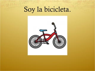 Soy la bicicleta.
 