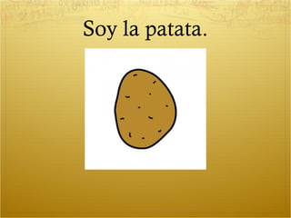 Soy la patata.
 
