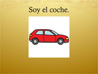 Soy el coche.
 