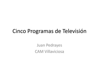 Cinco Programas de Televisión Juan Pedrayes CAM Villaviciosa 