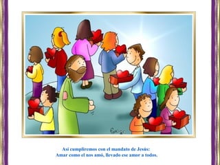 Así cumpliremos con el mandato de Jesús:
Amar como el nos amó, llevado ese amor a todos.
 