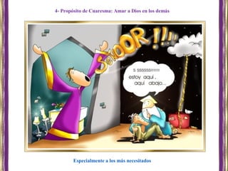 Especialmente a los más necesitados
4- Propósito de Cuaresma: Amar a Dios en los demás
 