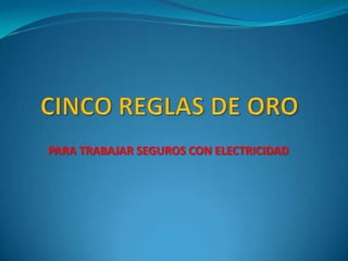 CINCO REGLAS DE ORO PARA TRABAJAR SEGUROS CON ELECTRICIDAD 