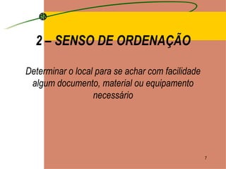 2 – SENSO DE ORDENAÇÃO Determinar o local para se achar com facilidade algum documento, material ou equipamento necessário 