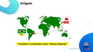 “Também é conhecido como “House Keeping”
1991
1950
Origem
 
