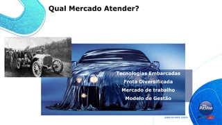 Tecnologias Embarcadas
Frota Diversificada
Mercado de trabalho
Modelo de Gestão
Qual Mercado Atender?
 