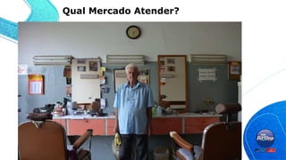 Qual Mercado Atender?
 