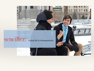 sencillez: virtud de la transparencia
 