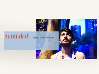 humildad: virtud de la cercanía
 