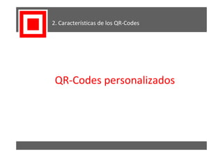 2. Características de los QR-Codes




 QR-Codes personalizados
 