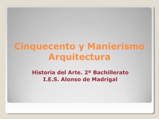 Cinquecento y Manierismo
      Arquitectura
   Historia del Arte. 2º Bachillerato
       I.E.S. Alonso de Madrigal
 