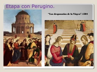 Etapa con Perugino.
                “Los desposorios de la Virgen”.1504
 
