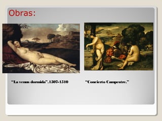 Obras:




“La venus dormida”.1507-1510   “Concierto Campestre.”
 