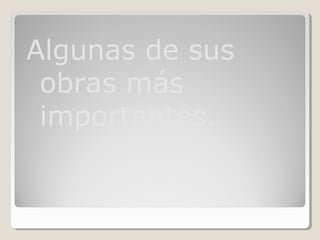 Algunas de sus
 obras más
 importantes.
 