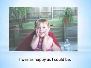 I was as happy as I could be.
 