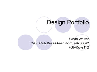 Design Portfolio

                        Cinda Walker
2430 Club Drive Greensboro, GA 30642
                        706-453-2112
 