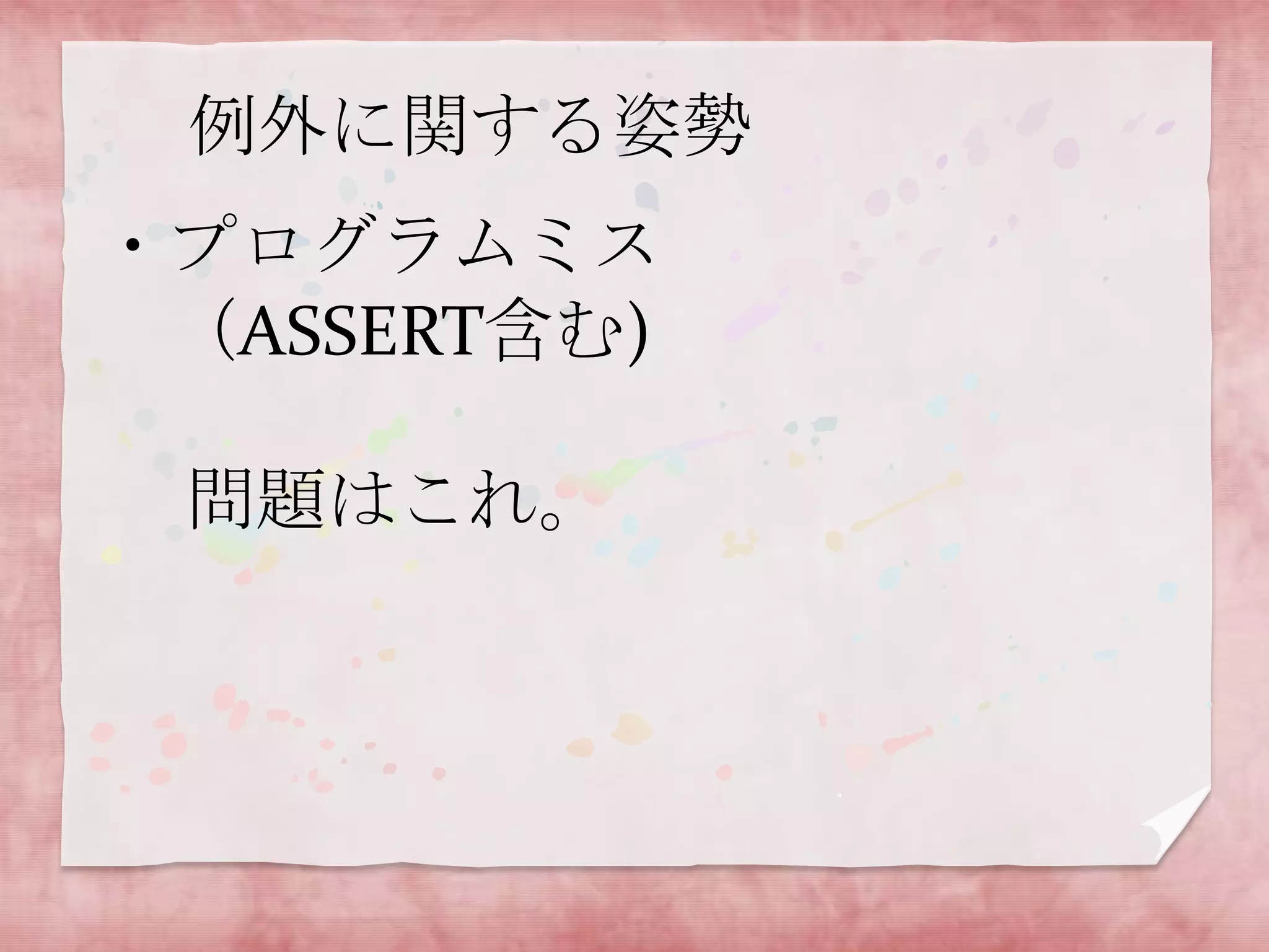 例外に関する姿勢
・プログラムミス
（ASSERT含む)

問題はこれ。

 