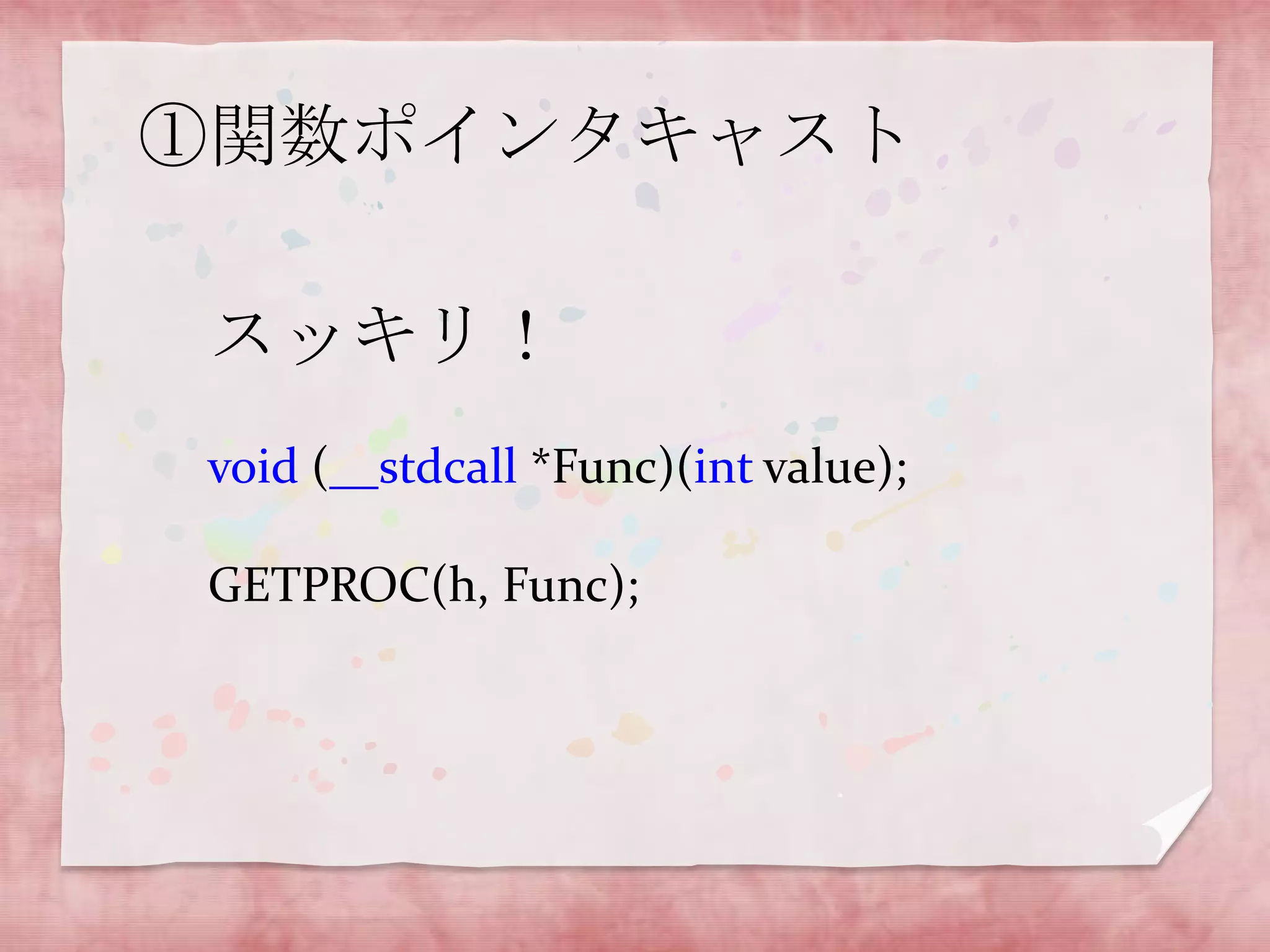 ①関数ポインタキャスト
スッキリ！
void (__stdcall *Func)(int value);
GETPROC(h, Func);

 