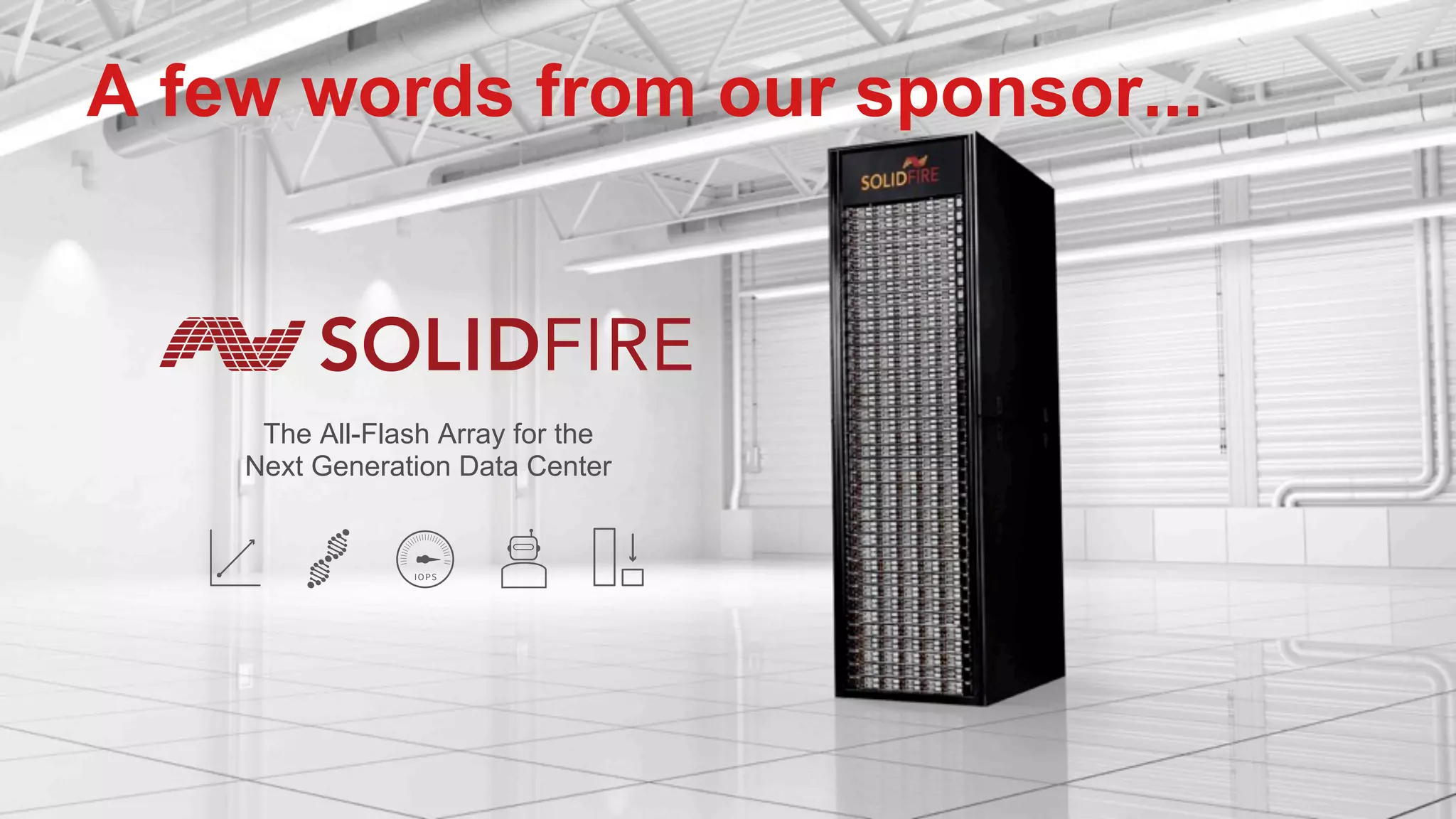 The All-Flash Array for the
Next Generation Data Center
A few words from our sponsor...
 