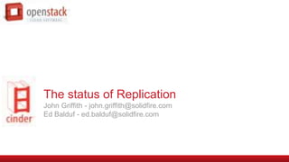 The status of Replication
John Griffith - john.griffith@solidfire.com
Ed Balduf - ed.balduf@solidfire.com
 