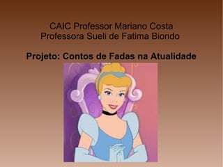 CAIC Professor Mariano Costa
   Professora Sueli de Fatima Biondo

Projeto: Contos de Fadas na Atualidade
 