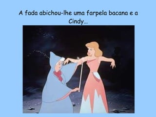 A fada abichou-lhe uma farpela bacana e a Cindy… 