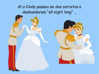 Aí a Cindy passou-se dos carretos e desbundaram “all night long” … 