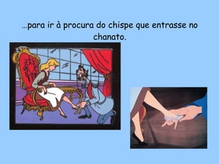 … para ir à procura do chispe que entrasse no chanato. 