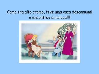 Como era alto cromo, teve uma vaca descomunal e encontrou a maluca!!!! 